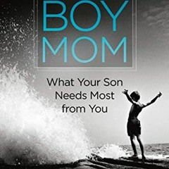 [ACCESS] [EBOOK EPUB KINDLE PDF] Boy Mom: What Your Son Needs Most from You by  Monic
