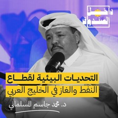 التحديات البيئية لقطاع النفط والغاز في الخليج العربي مع د.محمد جاسم المسلماني