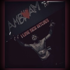 AMBAM - I LOVE SICK BITCHES