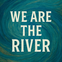 We Are the River