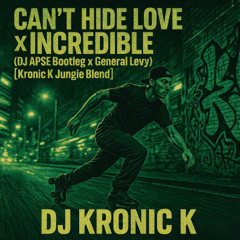 Can’t Hide Love x Incredible (DJ APSE Bootleg x General Levy) [Kronic K Jungle Blend]