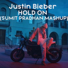 Justin Bieber - Hold On (Sumit Pradhan Mashup)