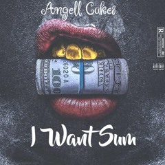 Angell Cakes - I Want Sum
