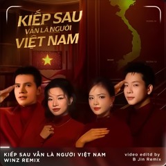 KIẾP SAU VẪN LÀ NGƯỜI VIỆT NAM - WINZ REMIX
