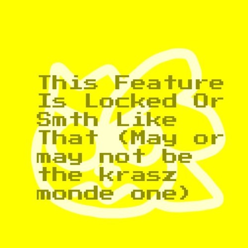 This Feature Is Locked Or Smth Like That (May or may not be the krasz monde one)
