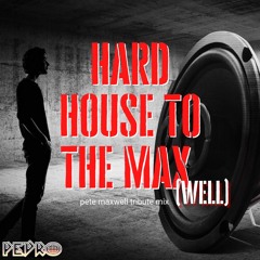 Hard House To The Max(Well) - Pete Maxwell Tribute Mix