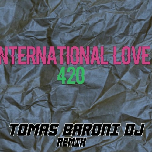 INTERNATIONAL LOVE 420,TOMAS BARONI DJ,L - GANTE,FIDEL NADAL