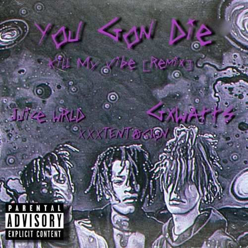 Stream You Gon Die {Kill My Vibe Remix} [Ft.XXXTENTACION & Juice WRLD