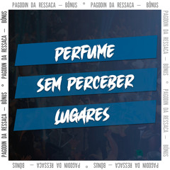 Perfume - Sem Perceber - Lugares
