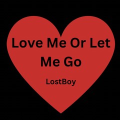 Love Me Or Let Me Go