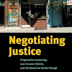 |) Negotiating Justice, Progressive Lawyering, Low-Income Clients, and the Quest for Social Cha