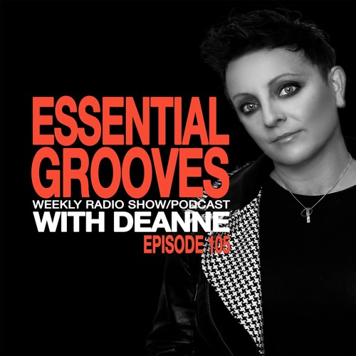 ESSENTIAL GROOVES WITH DEANNE EPISODE 105