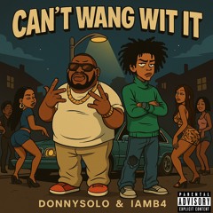 Can’t wang wit it feat. iamB4