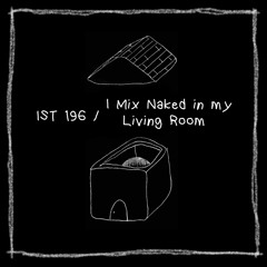 IST 196\I Mix Naked in my Living Room