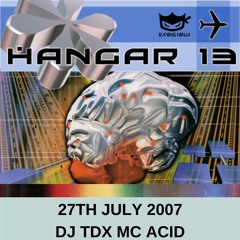 Hangar 13 27-07-2007 DJ TDX MC Acid