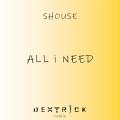 Shouse - All I Need [DEXTRICK  REMIX]