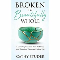 DOWNLOAD ⚡️ eBook Broken to Beautifully Whole A Compelling Crusade to Break the Silence  Move Th