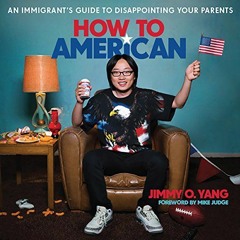 ACCESS EBOOK EPUB KINDLE PDF How to American: An Immigrant's Guide to Disappointing Y