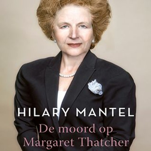 Hilary Mantel - De moord op Margaret Thatcher