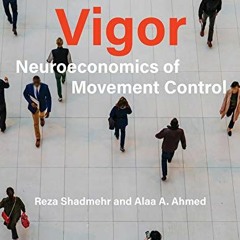 READ KINDLE PDF EBOOK EPUB Vigor: Neuroeconomics of Movement Control by  Reza Shadmehr &  Alaa A. Ah