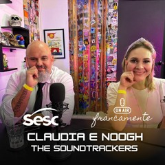 #553 The Soundtrackers | Claudia Gomes e NOOGH | Francamente com Tainan Franco