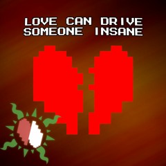 LOVE CAN DRIVE SOMEONE INSANE