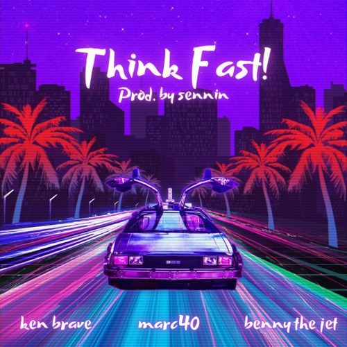 ThinkFast! kenbrave X marc40 X bennythejet (prod.sennin)