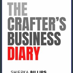 Read PDF ⚡ The Crafter's Business Diary: From Passion to Profit: Your 300-Page Guide to Building a