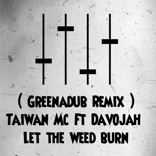 ( Greenadub Remix ) Taiwan Mc Ft Davojah - Let the weed burn