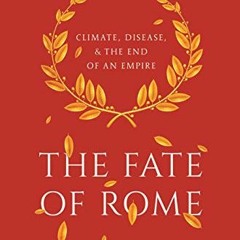 [Access] [EBOOK EPUB KINDLE PDF] The Fate of Rome: Climate, Disease, and the End of an Empire (The P