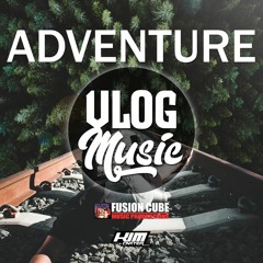 VLOG MUSIC - Adventure | Fusion Cube Music | NO COPYRIGHT MUSIC