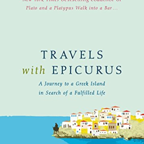 free KINDLE 📗 Travels with Epicurus: A Journey to a Greek Island in Search of a Fulf