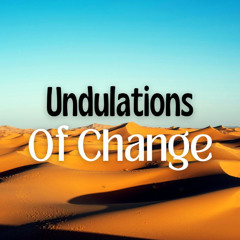 Undulations of Change
