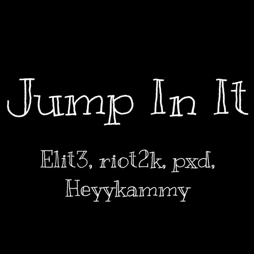 Jump In It (Elit3, riot2k, pxd, Heyykammy) ~ Ø3