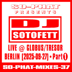 SO-PHAT-MIXES-37: DJ Sotofett - Live @ Globus/Tresor, Berlin (2025-09-27) - PART1