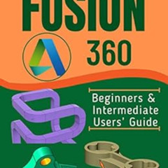 ACCESS KINDLE 💘 FUSION 360: Beginners & Intermediate Users’ Guide by SEYI SUNDAY [EB
