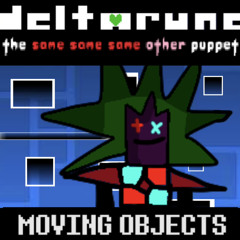 MOVING OBJECTS - [Krazy's Deltarune; The Same Same Same Other Puppet]