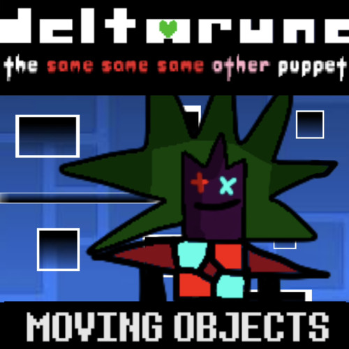MOVING OBJECTS - [Krazy's Deltarune; The Same Same Same Other Puppet]