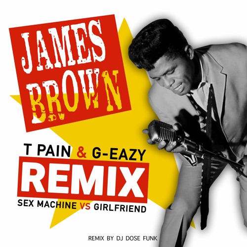 James Brown, T - Pain & G - Eazy - Sex Machine VS Girlfriend_(DJ DOSE FUNK RMX)