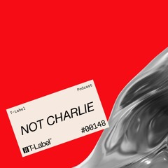 T-LABEL | Podcast #148 | Not Charlie