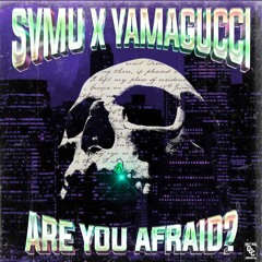 SVMU x YAMAGUCCI - ARE YOU AFRAID?