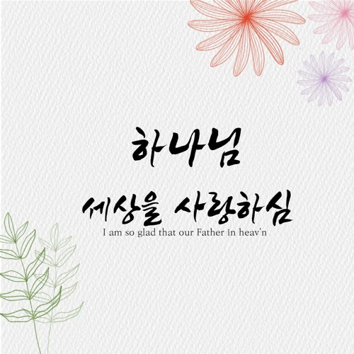 하나님 세상을 사랑하심 2 I am so glad that our Father in heav'n