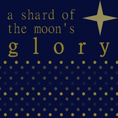 A Shard of The Moon's Glory