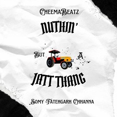 Nuthin' But A Jatt Thang (Feat. Somy Fatehgarh Chhanna) (Prod. CheemaBeatz)