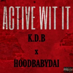 K.D.B X HOODBABYDAI - ACTIVE WIT IT