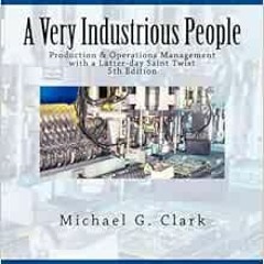 [ACCESS] EBOOK EPUB KINDLE PDF A Very Industrious People: Production & Operations Management with a