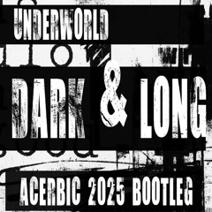 Dark & Long (Acerbic 2025 Bootleg) - Underworld FREE DOWNLOAD