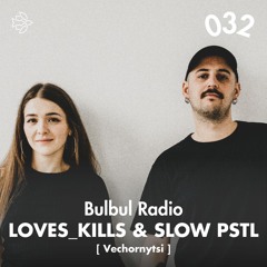 Bulbul Radio 032 - Loves Kills & Slow PSTL