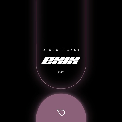DIXRUPTCAST 042 | EXIX