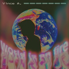 World Is On Fire - Vince A